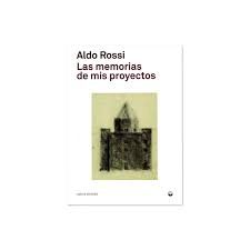ALDO ROSSI LAS MEMORIAS DE MIS PROYECTOS