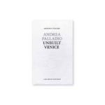 ANDREA PALLADIO. UNBUILT VENICE
