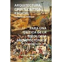 Arquitectura, Crisis, Crítica Radical: Para una Crítica de la Ideología Arquitectónica