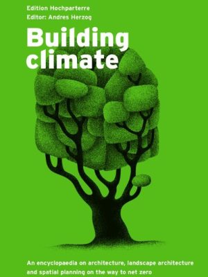BUILDING CLIMATE. AN ENCYCLOPAEDIA ON ARCHITECTURE, LANDSCAPE ARCHITECTURE AND SPATIAL PLANNING
