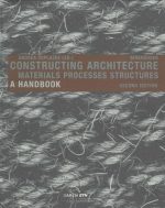 CONSTRUCTING ARCHITECTURE - MATERIALS PROCESSES STRUCTURES,