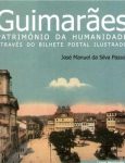 GUIMARÃES PATRIMÓNIO DA HUMANIDADE ATRAVÉS DO BILHETE POSTAL ILUSTRADO