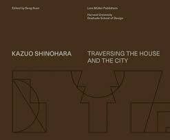 KAZUO SHINOHARA - TRAVERSING THE HOUSE AND THE CITY