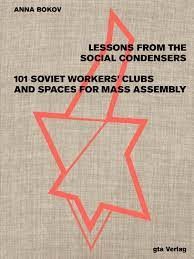 Lessons from the Social Condensers101 Soviet Workers' Clubs and Spaces for Mass Assembly
