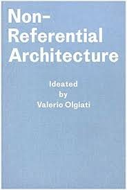 NON-REFERENCIAL ARCHITECTURE - IDEATED BY VALERIO OLGIATI