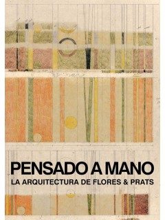 PENSADO A MANO / THOUGHT BY HAND - LA ARQUITECTURA DE FLORES & PRATS