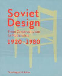 SOVIET DESIGN: FROM CONSTRUCTIVISM TO MODERNISM 1920–1980