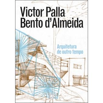 VICTOR PALLA, BENTO D'ALMEIDA - ARQUITECTURA DE OUTRO TEMPO
