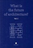 WHAT IS THE FUTURE OF ARCHITECTURE? VOL.2